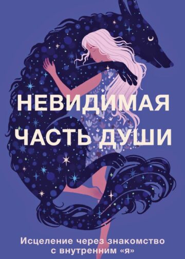 Невидимая часть души. Исцеление через знакомство с внутренним "я"