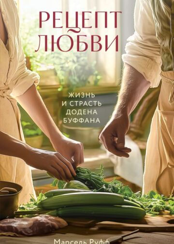 Рецепт любви. Жизнь и страсть Додена Буффана