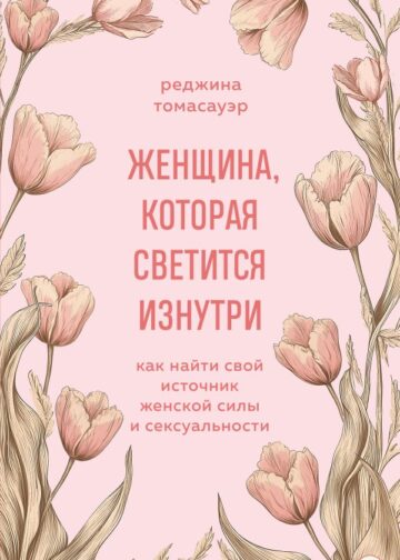 Женщина, которая светится изнутри. Как найти свой источник женской силы и сексуальности