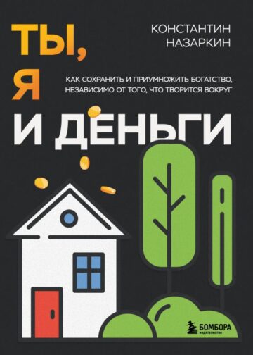 Ты, я и деньги. Как сохранить и приумножить богатство, независимо от того, что творится вокруг