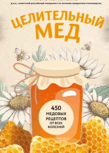 Целительный мед. 450 медовых рецептов от всех болезней