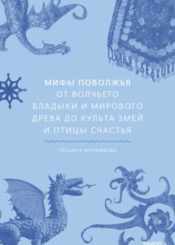 Мифы Поволжья. От Волчьего владыки и Мирового древа до культа змей и птицы счастья