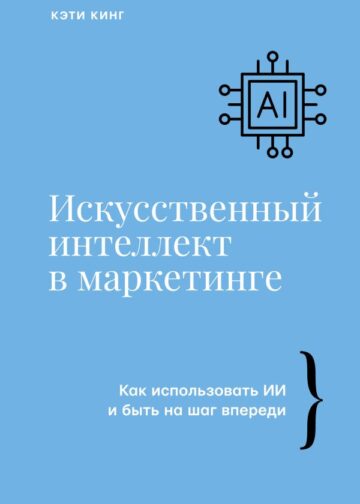 Искусственный интеллект в маркетинге. Как использовать ИИ и быть на шаг впереди