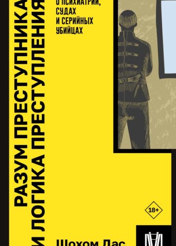 Разум преступника и логика преступления. О психиатрии, судах и серийных убийцах
