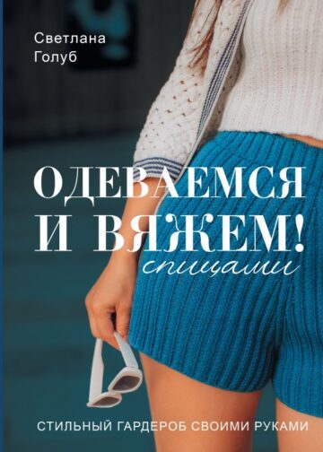 Одеваемся и вяжем спицами! Стильный гардероб своими руками