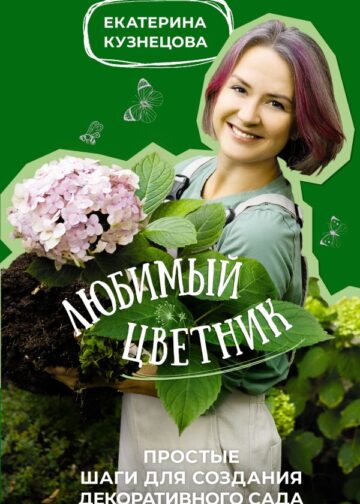 Любимый цветник. Простые шаги для создания декоративного сада