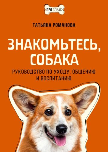 Знакомьтесь, собака. Руководство по уходу, общению и воспитанию