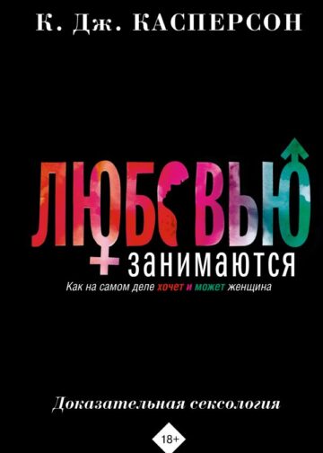 Любовью занимаются. Доказательная сексология. Как на самом деле хочет и может женщина