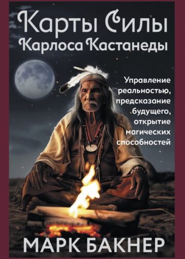 Карты Силы Карлоса Кастанеды. Управление реальностью, предсказание будущего, открытие магических способностей