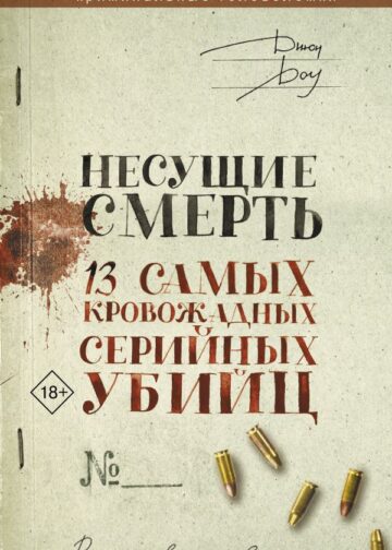 Несущие смерть. 13 самых кровожадных серийных убийц