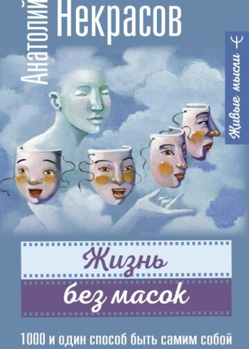 Жизнь без масок. 1000 и один способ быть самим собой
