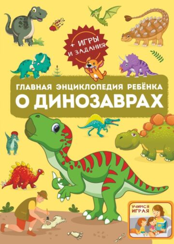Главная энциклопедия ребёнка о динозаврах