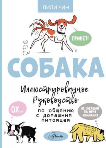 Собака. Иллюстрированное руководство по общению с домашним питомцем