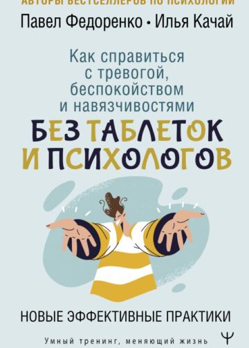 Как справиться с тревогой, беспокойством и навязчивостями. Без таблеток и психологов. Новые эффективные практики