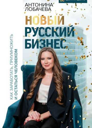 Новый русский бизнес. Как заработать, приумножить и остаться человеком