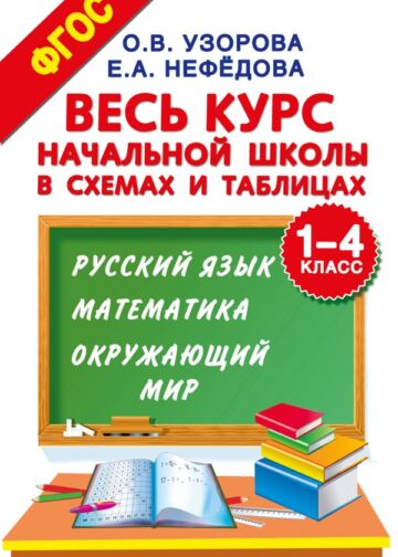 Весь курс начальной школы в схемах и таблицах. 1-4 класс. Русский язык, математика, окружающий мир