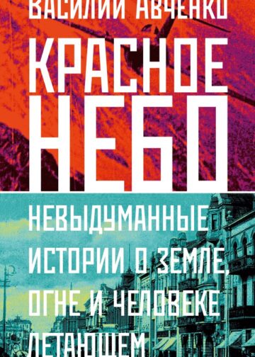 Красное небо. Невыдуманные истории о земле, огне и человеке летающем