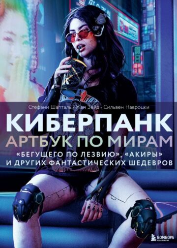 Киберпанк. Артбук по мирам «Бегущего по лезвию», «Акиры» и других фантастических шедевров