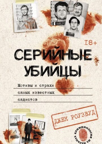 Серийные убийцы. Мотивы и страхи самых известных садистов