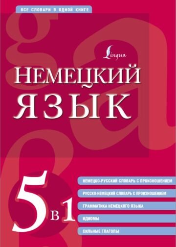 Немецкий язык. 5 в 1: немецко-русский и русско-немецкий словари с произношением, грамматика немецкого языка, идиомы, сильные глаголы