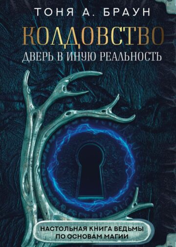 Колдовство: дверь в иную реальность. Настольная книга ведьмы по основам магии