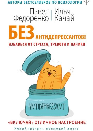 Без антидепрессантов! Избавься от стресса, тревоги и паники. «Включай» отличное настроение