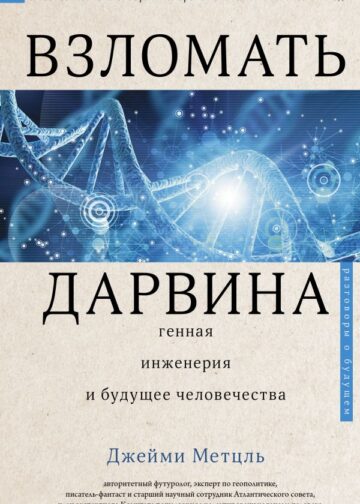 Взломать Дарвина: генная инженерия и будущее человечества