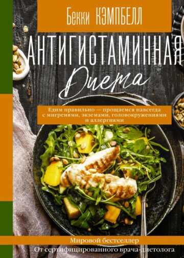 Антигистаминная диета. Едим правильно - прощаемся навсегда с мигренями, экземами, головокружениями и аллергиями