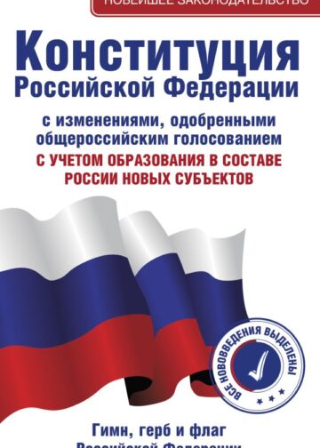 Конституция Российской Федерации с изменениями, одобренными общероссийским голосованием. C учетом образования в составе России новых субъектов. Гимн, герб и флаг Российской Федерации