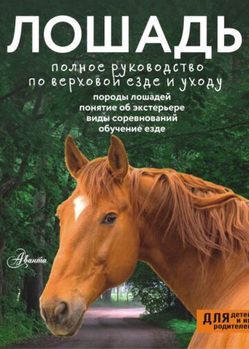Лошадь. Полное руководство по верховой езде и уходу