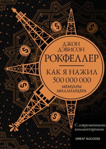 Как я нажил 500 000 000. Мемуары миллиардера с современными комментариями