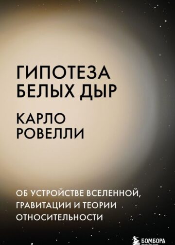 Гипотеза белых дыр. Об устройстве Вселенной, гравитации и теории относительности