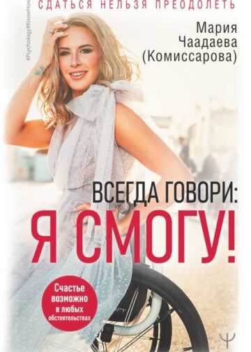 Всегда говори: Я смогу! Счастье возможно в любых обстоятельствах. Сдаться нельзя преодолеть