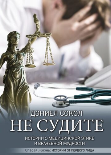 Не судите. Истории о медицинской этике и врачебной мудрости