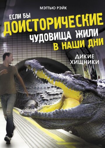 Если бы доисторические чудовища жили в наши дни. Дикие хищники