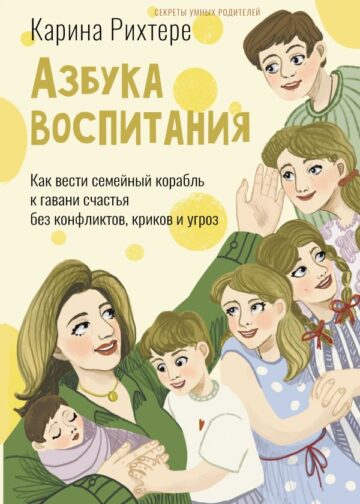 Азбука воспитания. Как вести семейный корабль к гавани счастья без конфликтов, криков и угроз