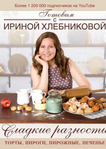 Сладкие разности: торты, пироги, пирожные, печенье.Готовим с Ириной Хлебниковой