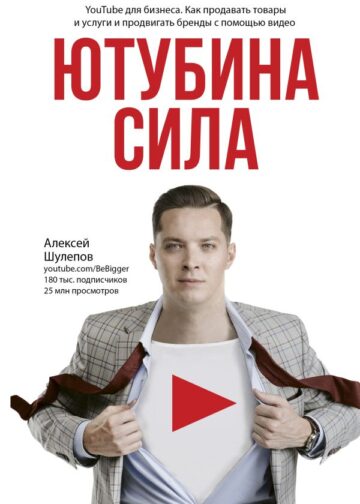 Ютубина Сила. YouTube для бизнеса. Как продавать товары и услуги и продвигать бренды с помощью видео