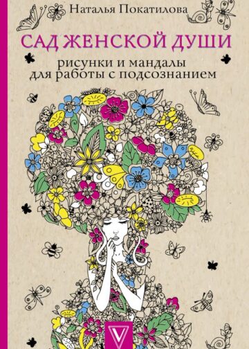 Сад женской души. Рисунки и мандалы для работы с подсознанием. Раскраски антистресс