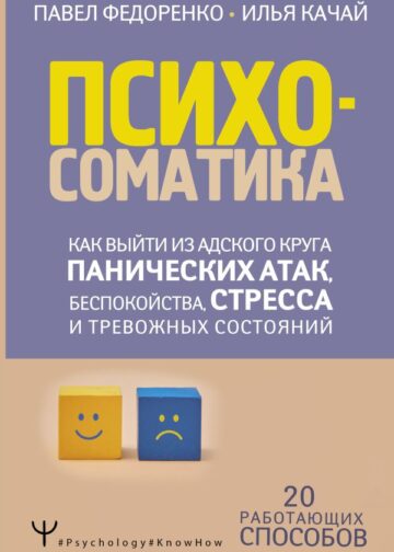 Психосоматика: как выйти из адского круга панических атак, беспокойства, стресса и тревожных состояний. 20 работающих способов