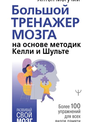 Большой тренажер мозга на основе методик Келли и Шульте. Более 100 упражнений для всех видов памяти