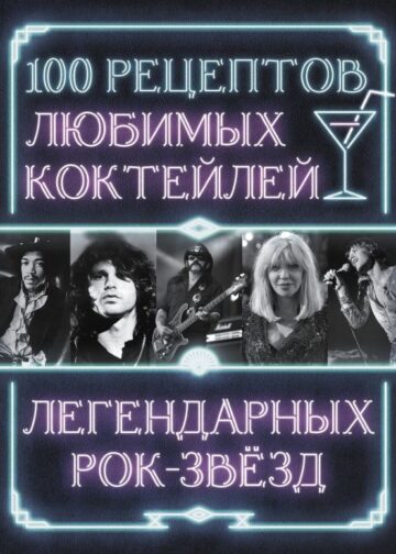 100 рецептов любимых коктейлей легендарных рок-звезд