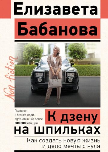 К дзену на шпильках. Как создать новую жизнь и дело мечты с нуля