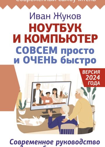 Ноутбук и компьютер СОВСЕМ просто и ОЧЕНЬ быстро. Современное руководство для любого возраста