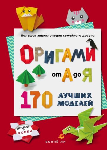 ОРИГАМИ от А до Я. 170 лучших моделей. Большая энциклопедия семейного досуга