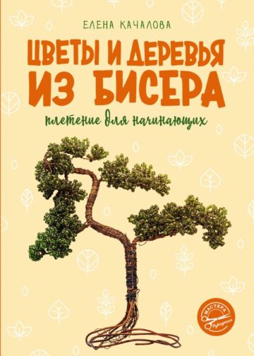 Цветы и деревья из бисера. Плетение для начинающих