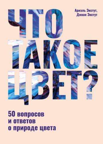Что такое цвет? 50 вопросов и ответов о природе цвета