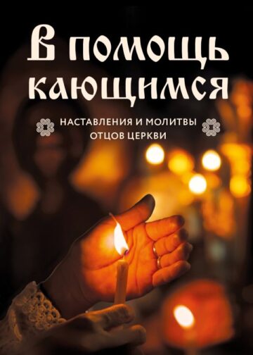 В помощь кающимся : наставления и молитвы отцов церкви