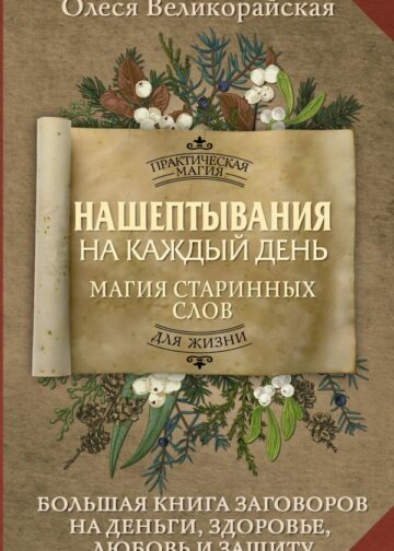 Нашептывания на каждый день. Магия старинных слов. Большая книга заговоров на деньги, здоровье, любовь и защиту