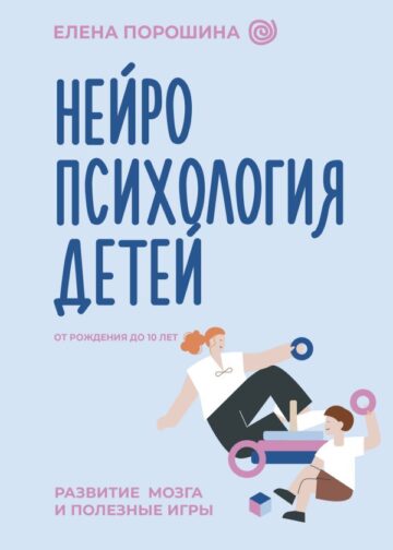 Нейропсихология детей от рождения до 10 лет. Развитие мозга и полезные игры